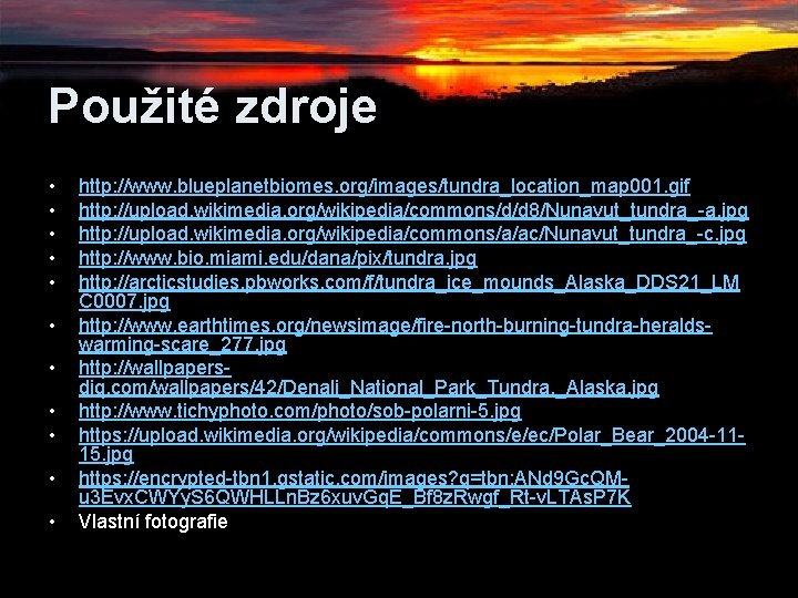 Použité zdroje • • • http: //www. blueplanetbiomes. org/images/tundra_location_map 001. gif http: //upload. wikimedia. Použité zdroje • • • http: //www. blueplanetbiomes. org/images/tundra_location_map 001. gif http: //upload. wikimedia.