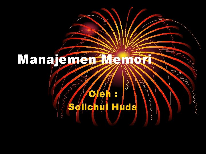 Manajemen Memori Oleh : Solichul Huda 