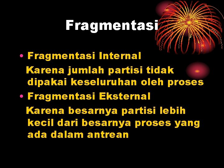 Fragmentasi • Fragmentasi Internal Karena jumlah partisi tidak dipakai keseluruhan oleh proses • Fragmentasi