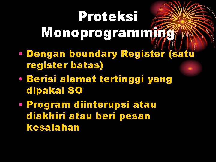 Proteksi Monoprogramming • Dengan boundary Register (satu register batas) • Berisi alamat tertinggi yang