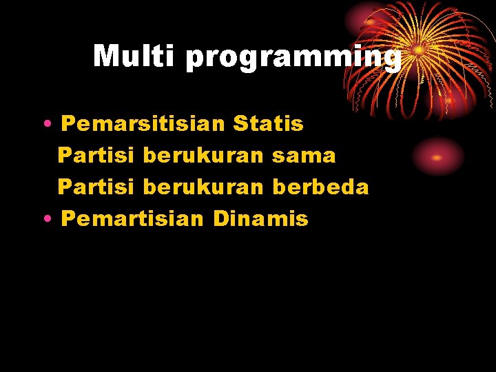 Multi programming • Pemarsitisian Statis Partisi berukuran sama Partisi berukuran berbeda • Pemartisian Dinamis