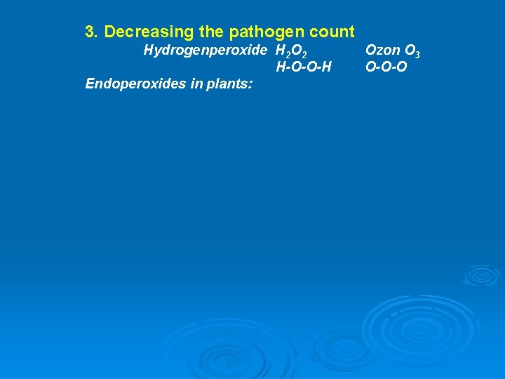 3. Decreasing the pathogen count Hydrogenperoxide H 2 O 2 H-O-O-H Endoperoxides in plants: 3. Decreasing the pathogen count Hydrogenperoxide H 2 O 2 H-O-O-H Endoperoxides in plants: