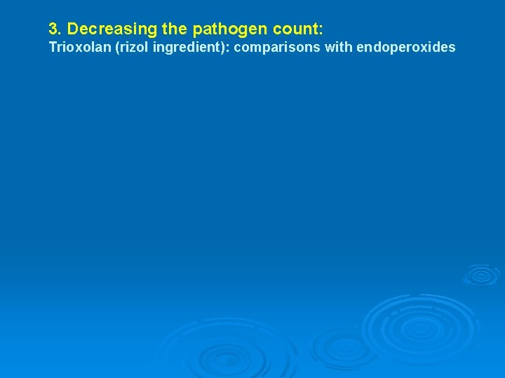 3. Decreasing the pathogen count: Trioxolan (rizol ingredient): comparisons with endoperoxides 3. Decreasing the pathogen count: Trioxolan (rizol ingredient): comparisons with endoperoxides