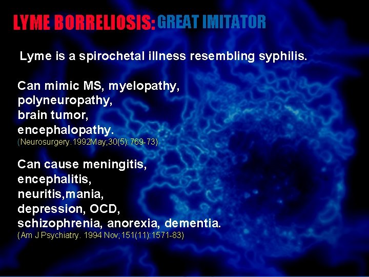 LYME BORRELIOSIS: GREAT IMITATOR Lyme is a spirochetal illness resembling syphilis. Can mimic MS, LYME BORRELIOSIS: GREAT IMITATOR Lyme is a spirochetal illness resembling syphilis. Can mimic MS,