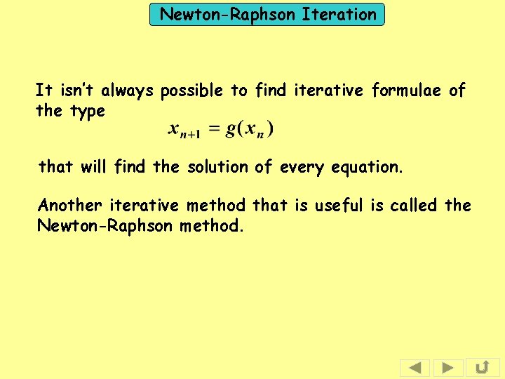 Newton-Raphson Iteration It isn’t always possible to find iterative formulae of the type that