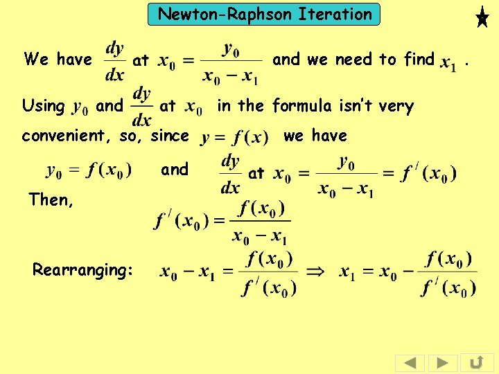 Newton-Raphson Iteration We have Using and we need to find and in the formula