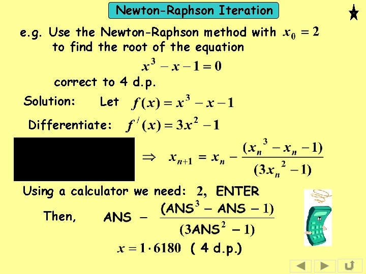 Newton-Raphson Iteration e. g. Use the Newton-Raphson method with to find the root of