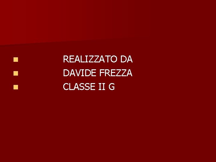 n n n REALIZZATO DA DAVIDE FREZZA CLASSE II G 