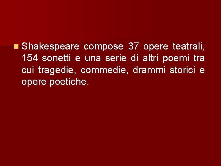 n Shakespeare compose 37 opere teatrali, 154 sonetti e una serie di altri poemi