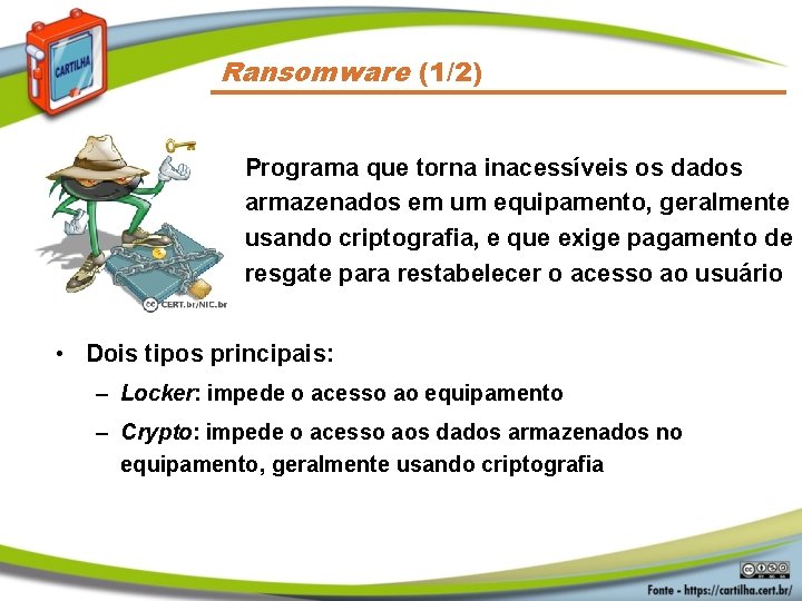 Ransomware (1/2) Programa que torna inacessíveis os dados armazenados em um equipamento, geralmente usando