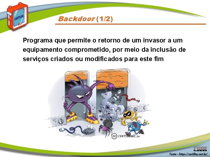 Backdoor (1/2) Programa que permite o retorno de um invasor a um equipamento comprometido,