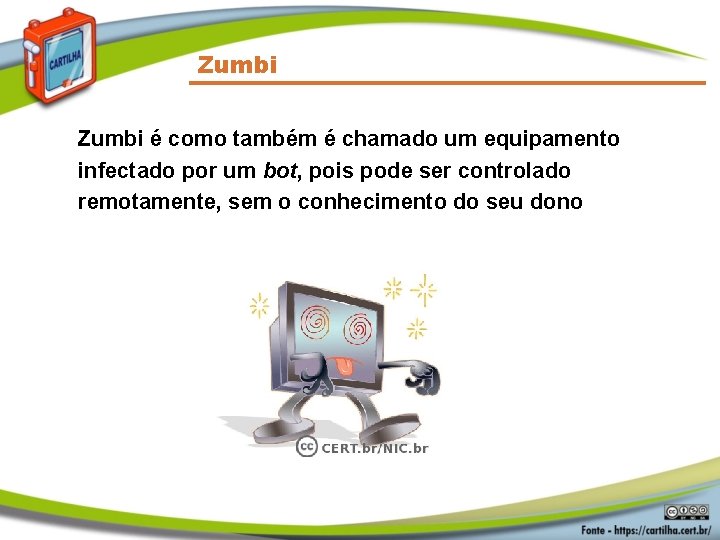 Zumbi é como também é chamado um equipamento infectado por um bot, pois pode