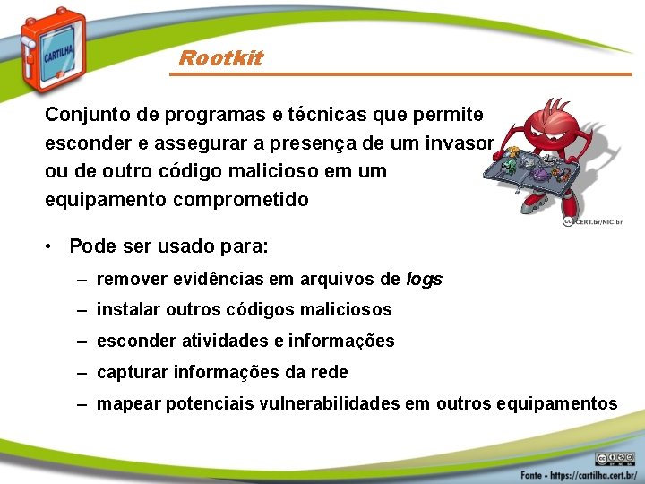 Rootkit Conjunto de programas e técnicas que permite esconder e assegurar a presença de