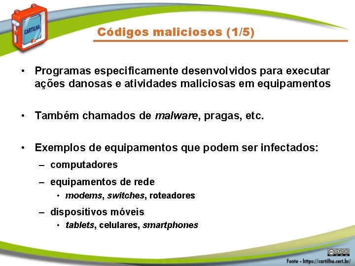 Códigos maliciosos (1/5) • Programas especificamente desenvolvidos para executar ações danosas e atividades maliciosas