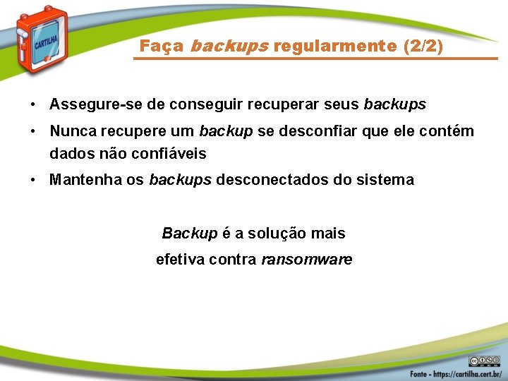 Faça backups regularmente (2/2) • Assegure-se de conseguir recuperar seus backups • Nunca recupere