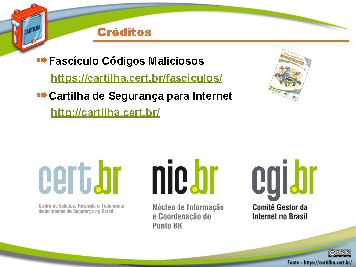 Créditos ➠Fascículo Códigos Maliciosos https: //cartilha. cert. br/fasciculos/ ➠Cartilha de Segurança para Internet http: