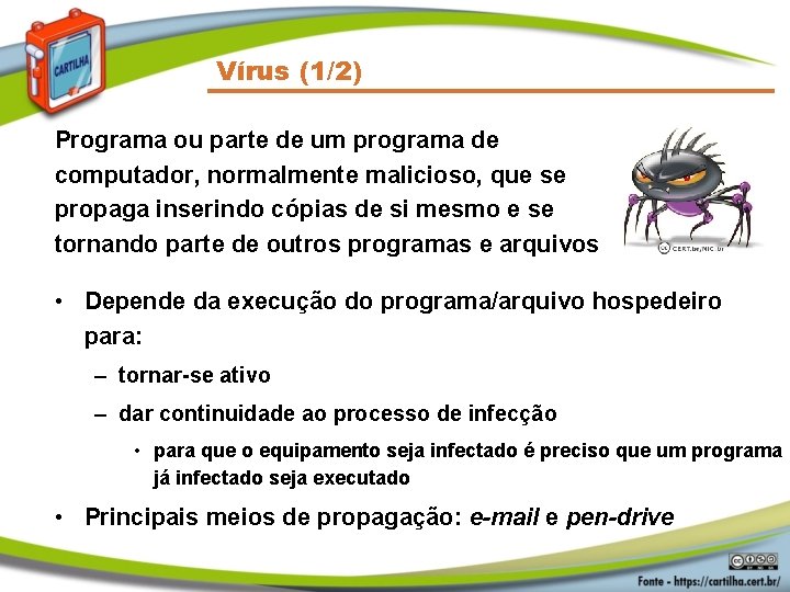 Vírus (1/2) Programa ou parte de um programa de computador, normalmente malicioso, que se