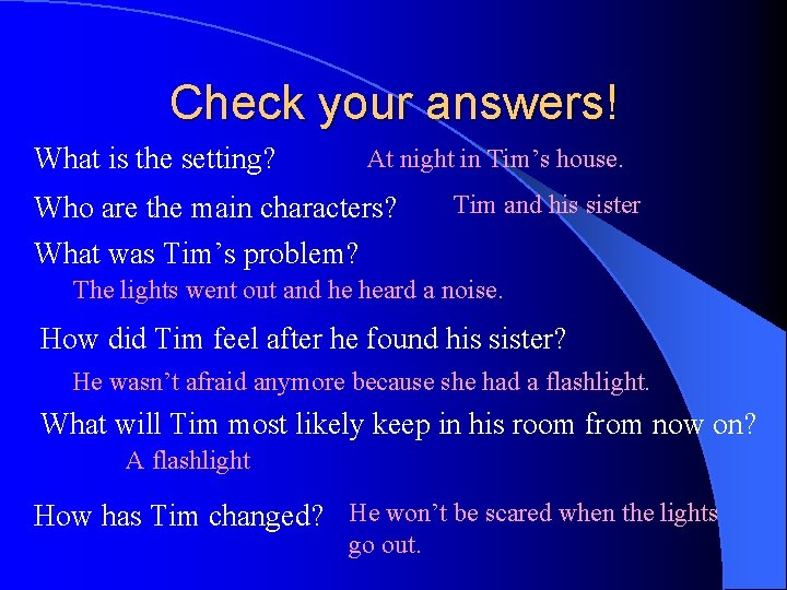 Check your answers! What is the setting? At night in Tim’s house. Who are