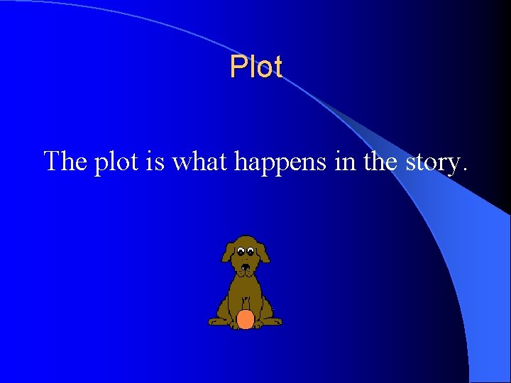 Plot The plot is what happens in the story. 