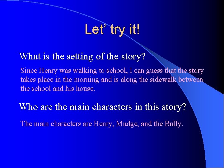 Let’ try it! What is the setting of the story? Since Henry was walking