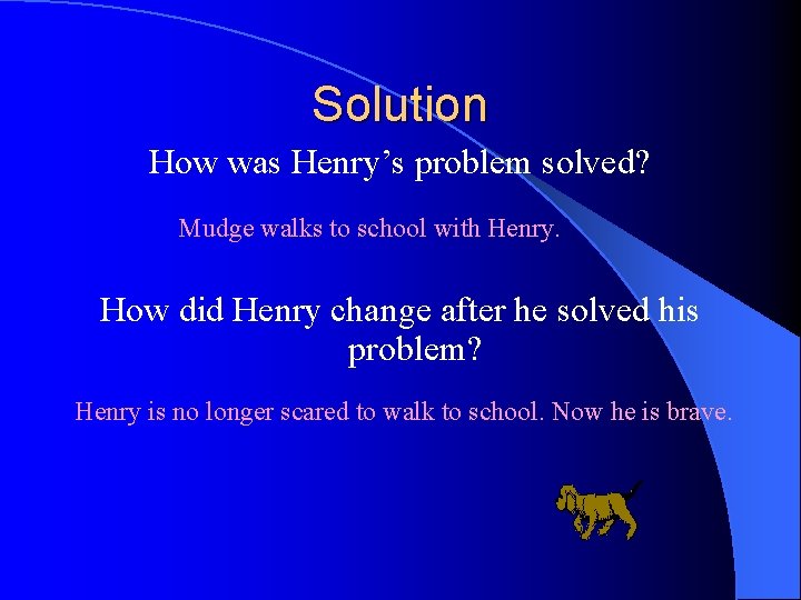 Solution How was Henry’s problem solved? Mudge walks to school with Henry. How did