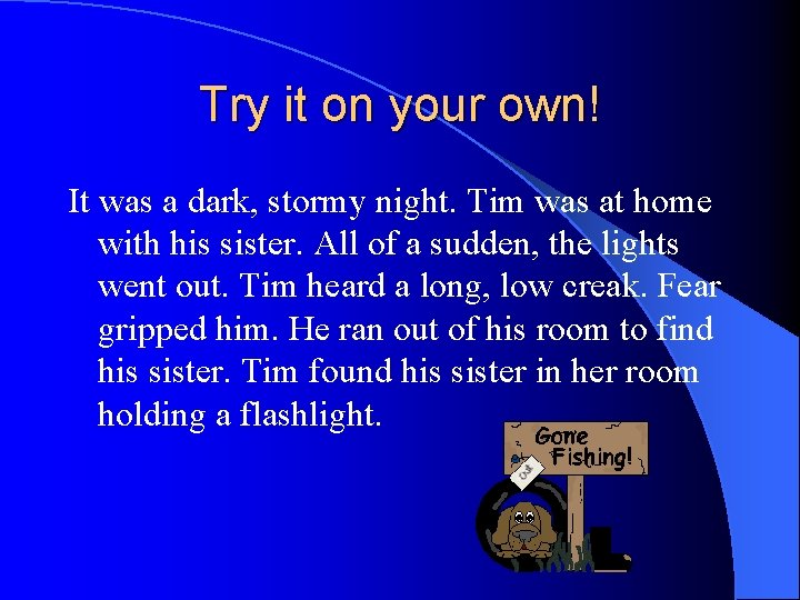 Try it on your own! It was a dark, stormy night. Tim was at