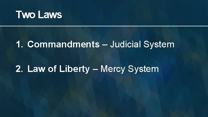 Two Laws 1. Commandments – Judicial System 2. Law of Liberty – Mercy System