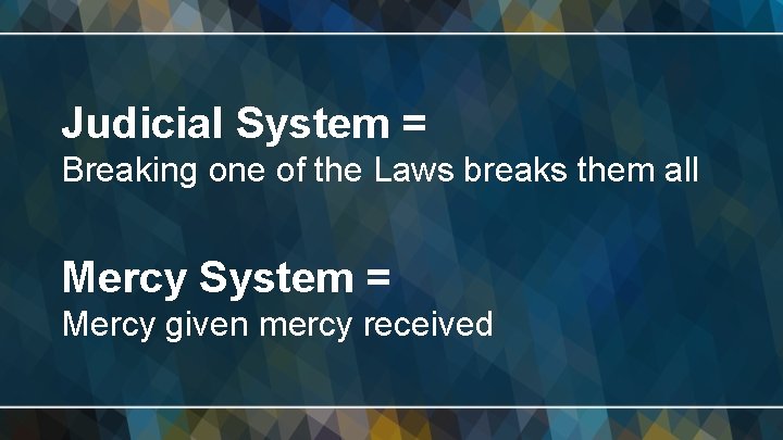 Judicial System = Breaking one of the Laws breaks them all Mercy System =