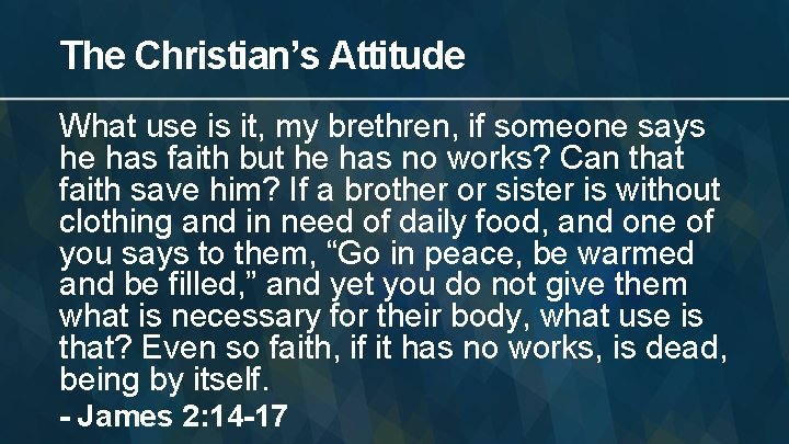 The Christian’s Attitude What use is it, my brethren, if someone says he has