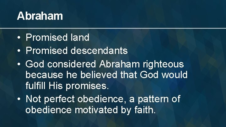 Abraham • Promised land • Promised descendants • God considered Abraham righteous because he