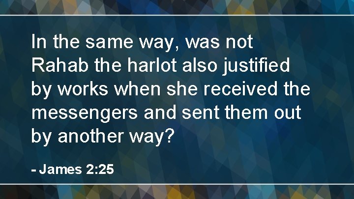 In the same way, was not Rahab the harlot also justified by works when