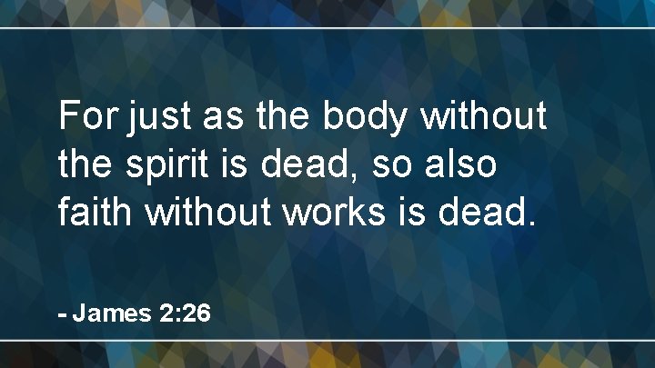 For just as the body without the spirit is dead, so also faith without