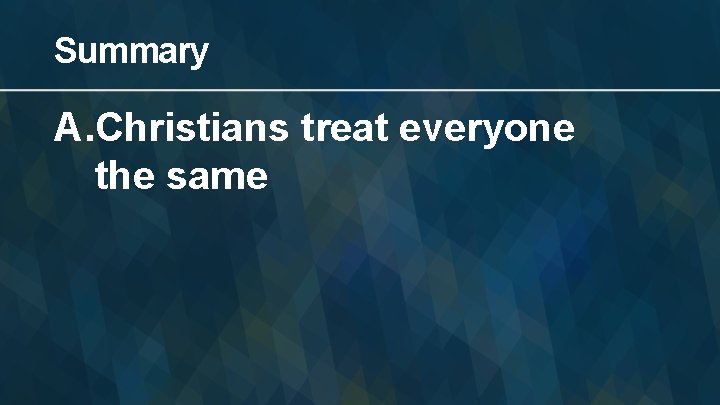 Summary A. Christians treat everyone the same 