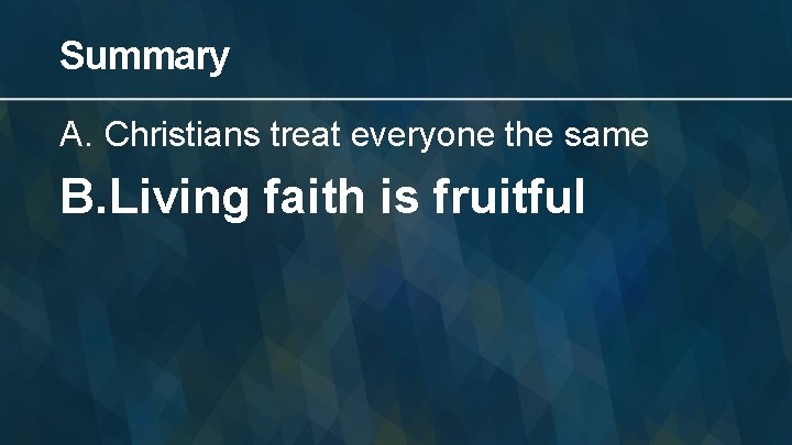 Summary A. Christians treat everyone the same B. Living faith is fruitful 