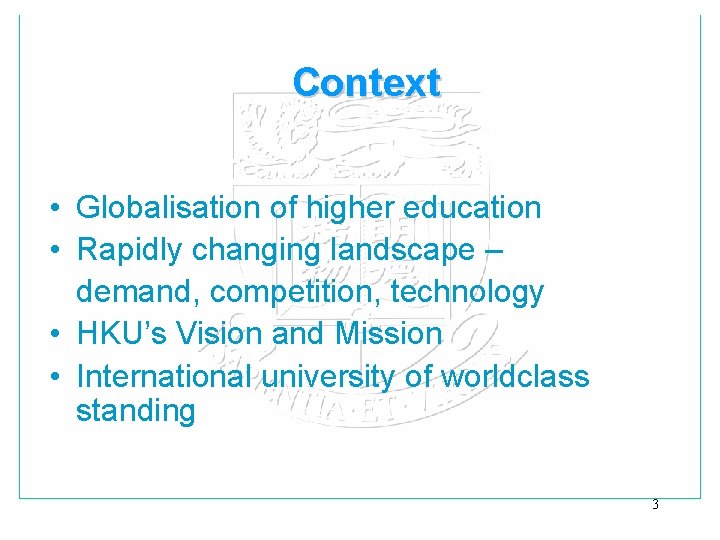 Context • Globalisation of higher education • Rapidly changing landscape – demand, competition, technology