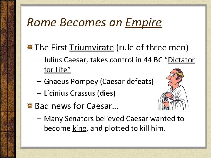 Rome Becomes an Empire The First Triumvirate (rule of three men) – Julius Caesar,