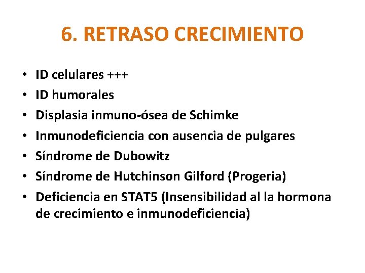 6. RETRASO CRECIMIENTO • • ID celulares +++ ID humorales Displasia inmuno-ósea de Schimke