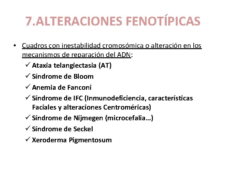 7. ALTERACIONES FENOTÍPICAS • Cuadros con inestabilidad cromosómica o alteración en los mecanismos de