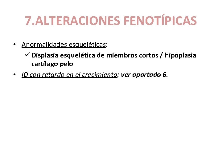 7. ALTERACIONES FENOTÍPICAS • Anormalidades esqueléticas: ü Displasia esquelética de miembros cortos / hipoplasia
