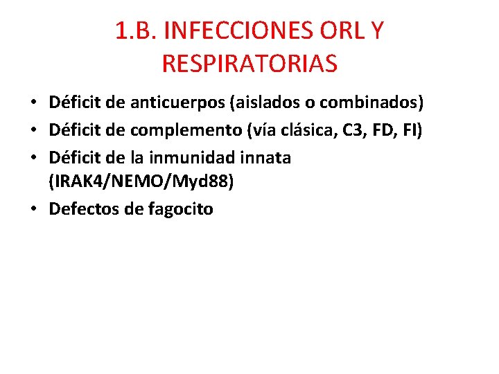 1. B. INFECCIONES ORL Y RESPIRATORIAS • Déficit de anticuerpos (aislados o combinados) •