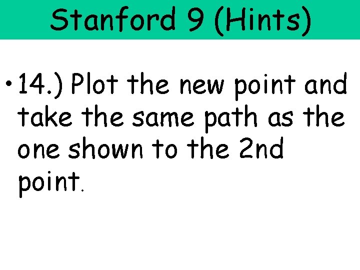 Stanford 9 (Hints) • 14. ) Plot the new point and take the same