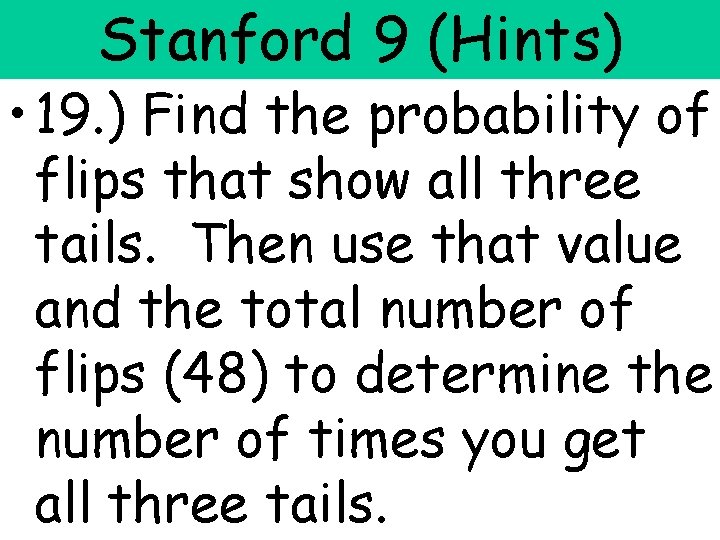 Stanford 9 (Hints) • 19. ) Find the probability of flips that show all