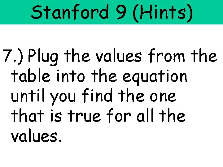 Stanford 9 (Hints) 7. ) Plug the values from the table into the equation