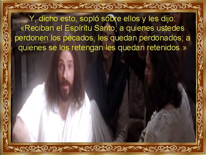 Y, dicho esto, sopló sobre ellos y les dijo: «Reciban el Espíritu Santo; a