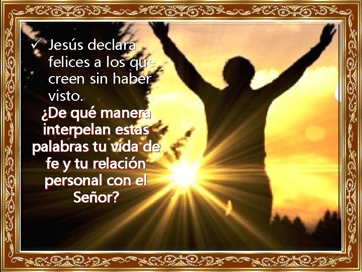 ü Jesús declara felices a los que creen sin haber visto. ¿De qué manera