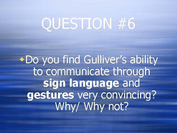 QUESTION #6 w. Do you find Gulliver’s ability to communicate through sign language and