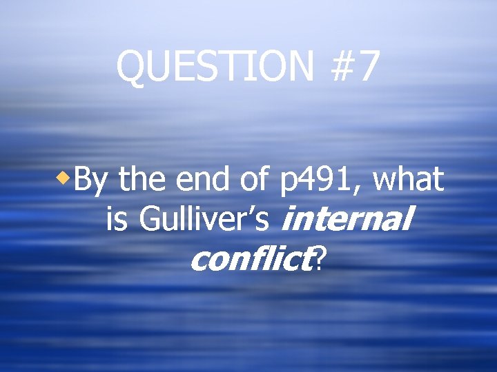QUESTION #7 w. By the end of p 491, what is Gulliver’s internal conflict?
