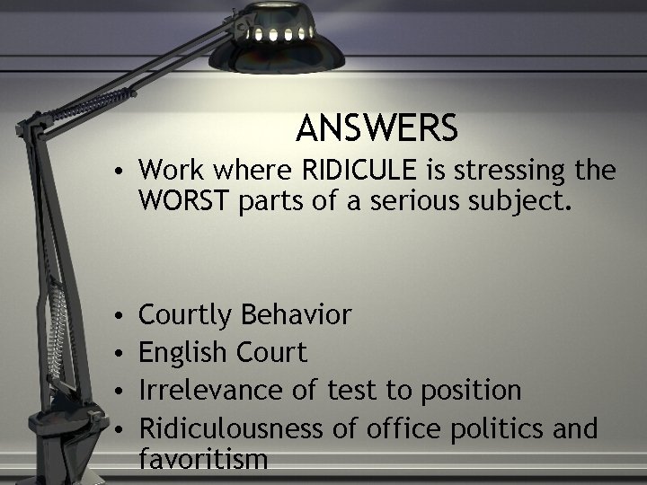 ANSWERS • Work where RIDICULE is stressing the WORST parts of a serious subject.