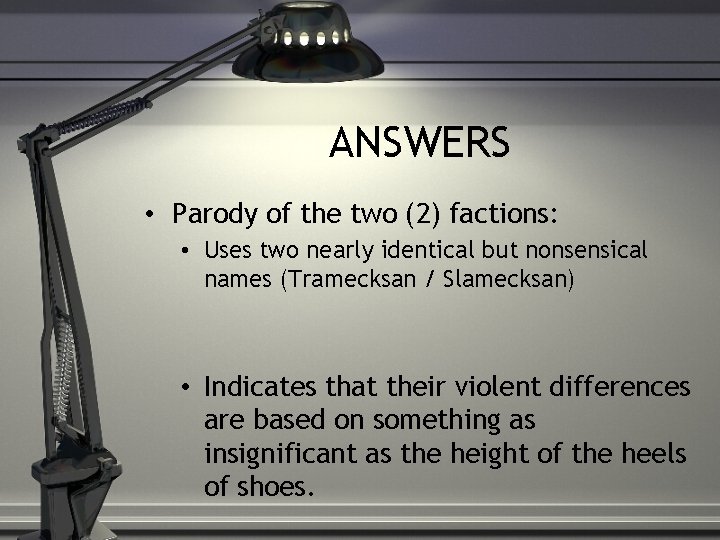 ANSWERS • Parody of the two (2) factions: • Uses two nearly identical but