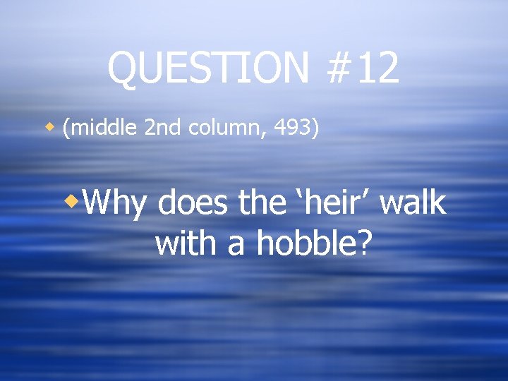 QUESTION #12 w (middle 2 nd column, 493) w. Why does the ‘heir’ walk